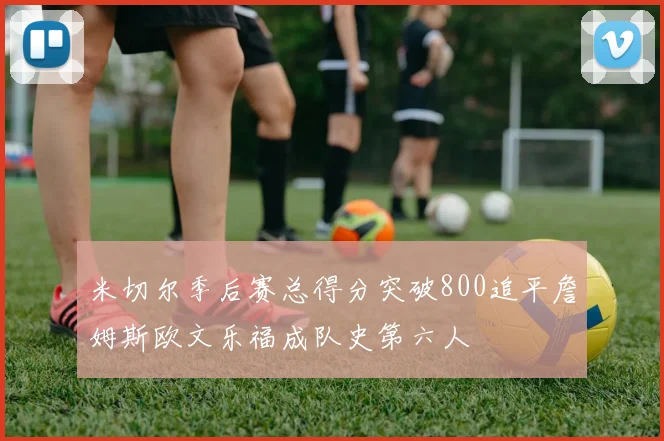 米切尔季后赛总得分突破800追平詹姆斯欧文乐福成队史第六人