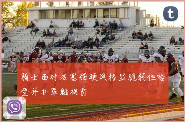 骑士面对活塞强硬风格显脆弱但哈登并非罪魁祸首